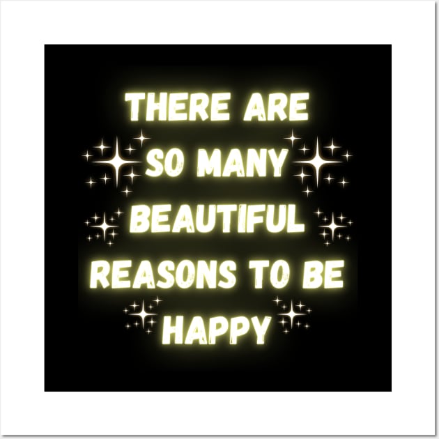 There Are So Many Beautiful Reasons To Be Happy Wall Art by Madowidex